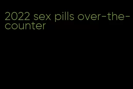 2022 sex pills over-the-counter