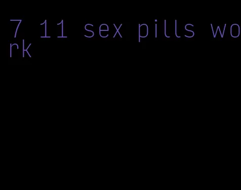 7 11 sex pills work
