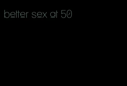 better sex at 50