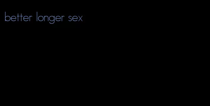 better longer sex