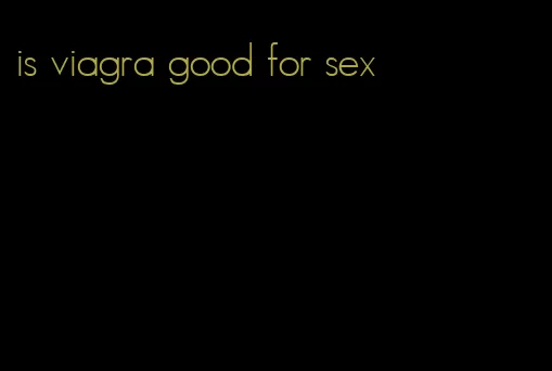 is viagra good for sex