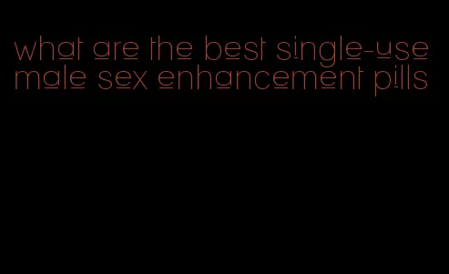 what are the best single-use male sex enhancement pills