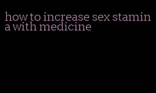how to increase sex stamina with medicine