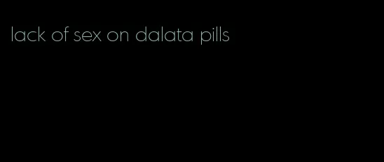 lack of sex on dalata pills