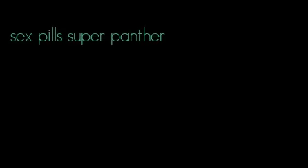 sex pills super panther