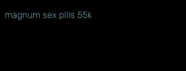 magnum sex pills 55k