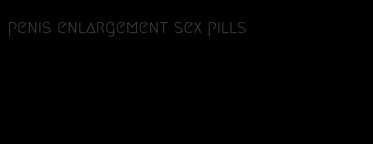 penis enlargement sex pills