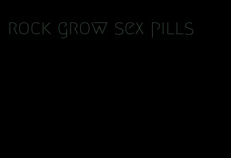rock grow sex pills
