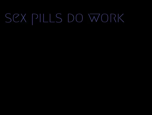 sex pills do work