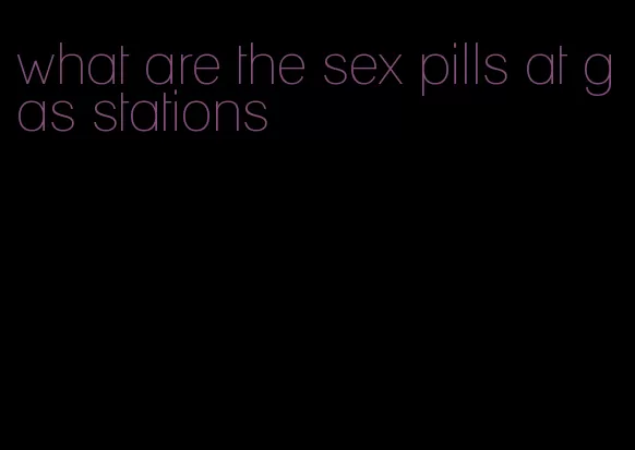 what are the sex pills at gas stations