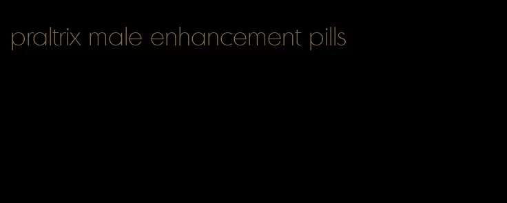 praltrix male enhancement pills