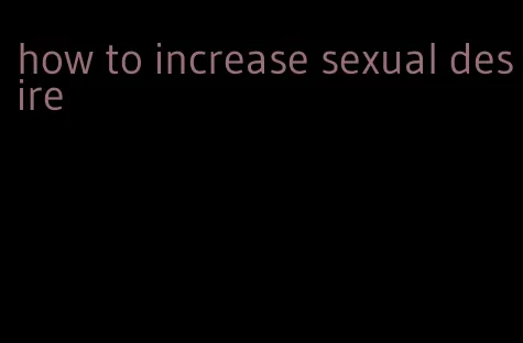 how to increase sexual desire