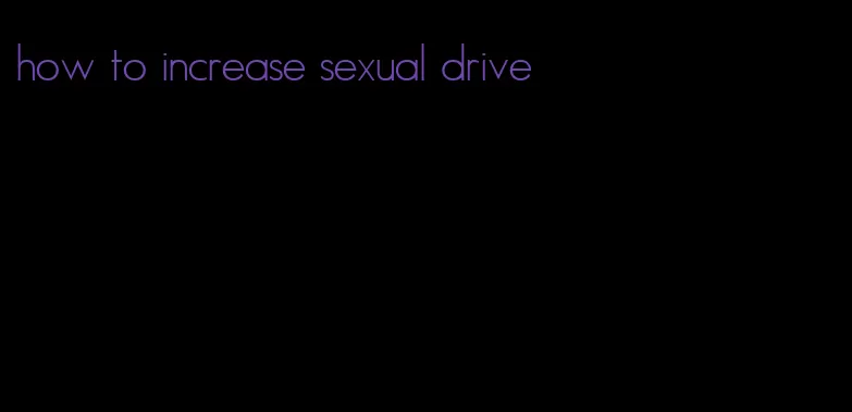 how to increase sexual drive