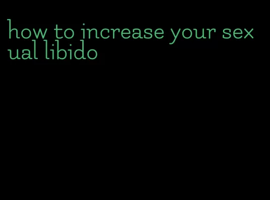 how to increase your sexual libido