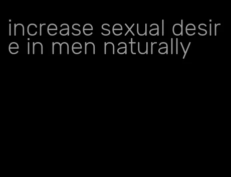 increase sexual desire in men naturally