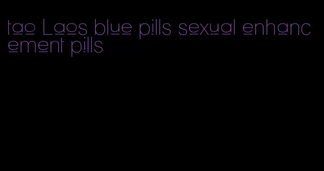 tao Laos blue pills sexual enhancement pills