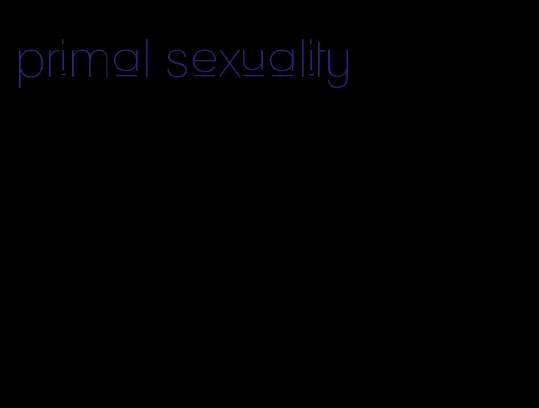 primal sexuality