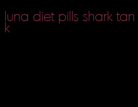 luna diet pills shark tank