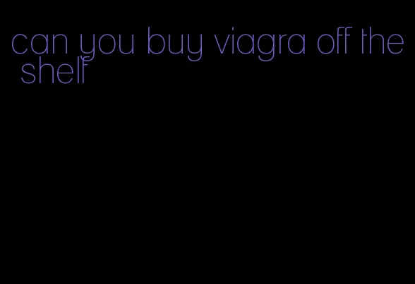 can you buy viagra off the shelf