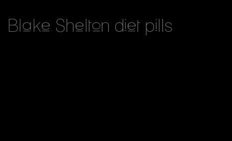 Blake Shelton diet pills