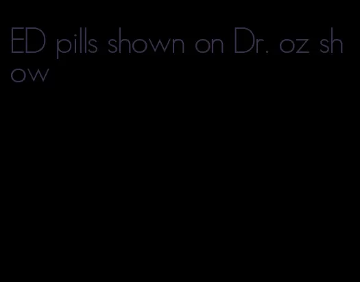 ED pills shown on Dr. oz show