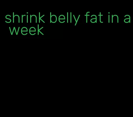 shrink belly fat in a week