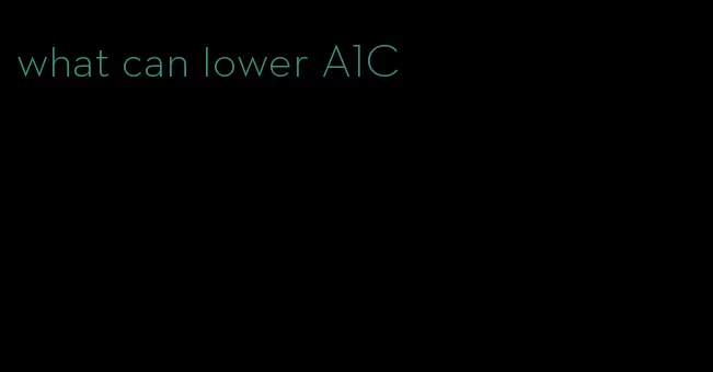 what can lower A1C