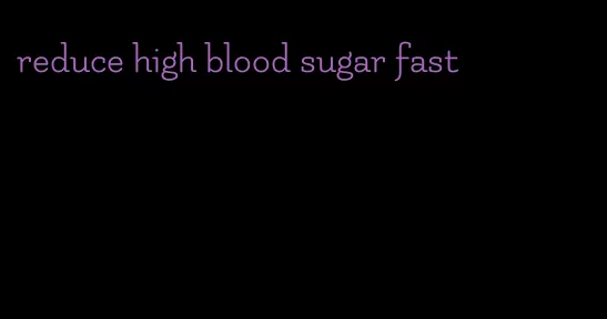 reduce high blood sugar fast