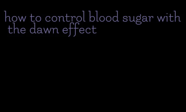 how to control blood sugar with the dawn effect