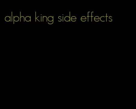 alpha king side effects