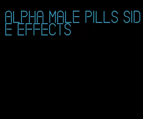 alpha male pills side effects