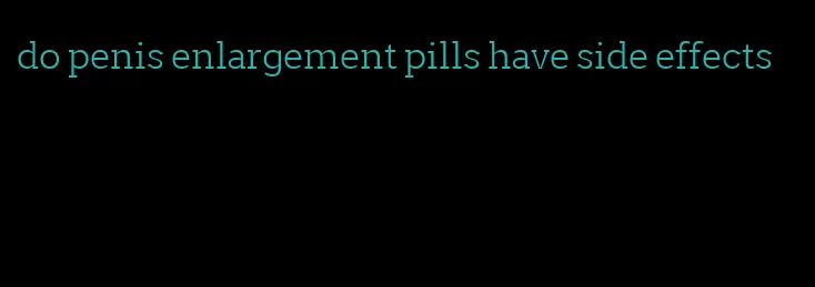 do penis enlargement pills have side effects