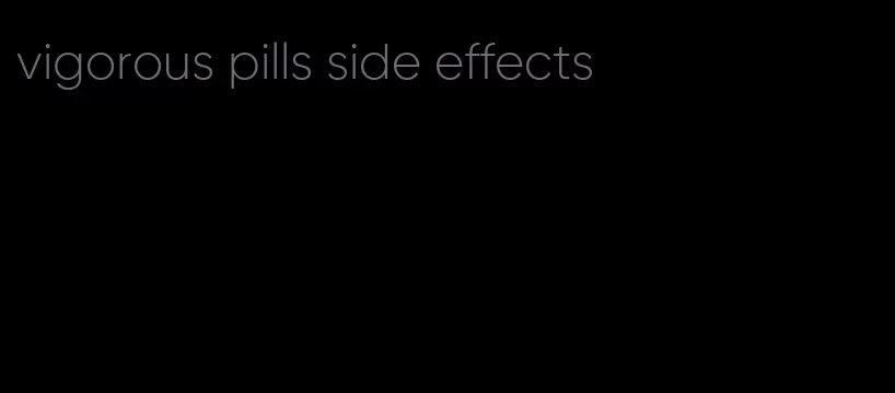 vigorous pills side effects