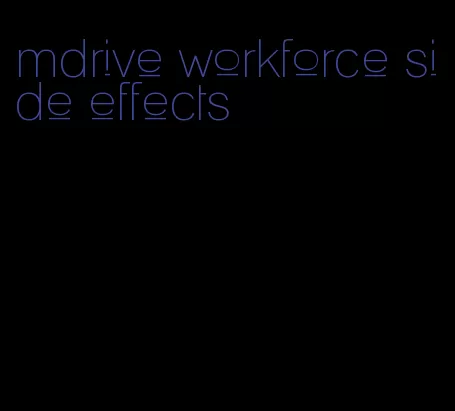 mdrive workforce side effects