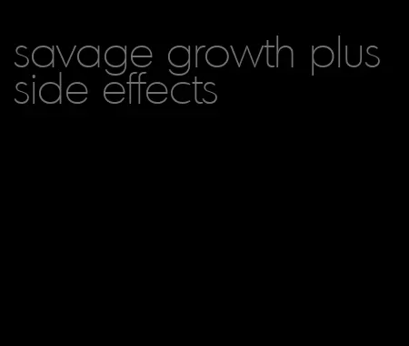 savage growth plus side effects