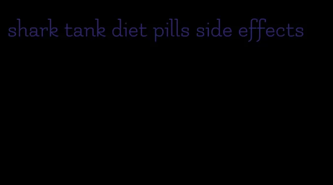 shark tank diet pills side effects