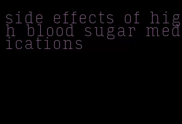 side effects of high blood sugar medications