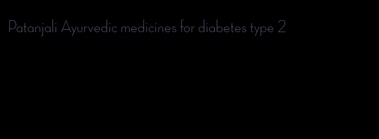Patanjali Ayurvedic medicines for diabetes type 2