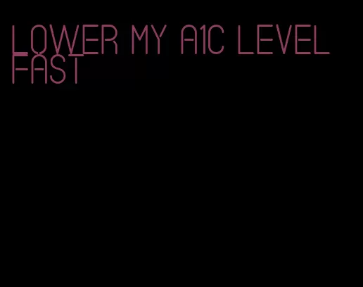 lower my A1C level fast
