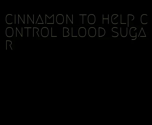 cinnamon to help control blood sugar
