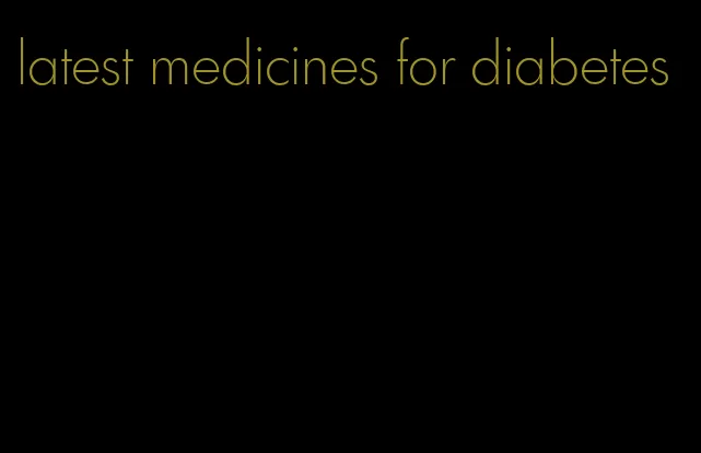 latest medicines for diabetes