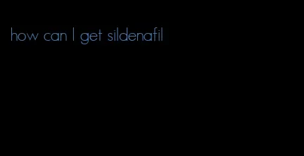 how can I get sildenafil
