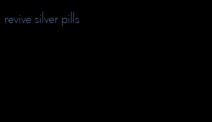revive silver pills
