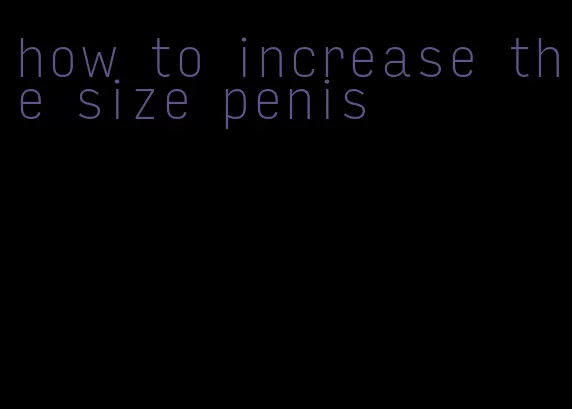 how to increase the size penis
