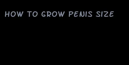 how to grow penis size