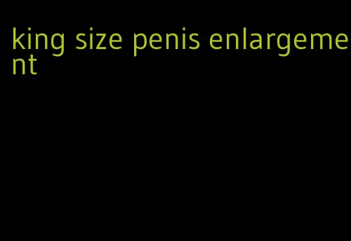 king size penis enlargement