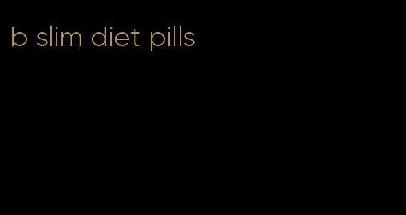 b slim diet pills