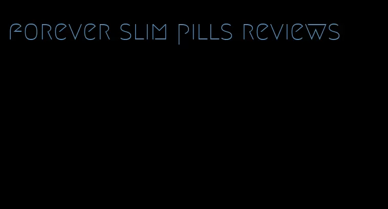 forever slim pills reviews