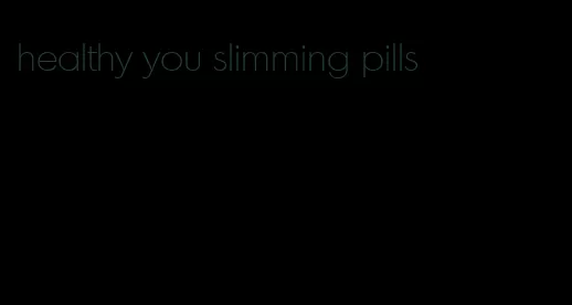 healthy you slimming pills