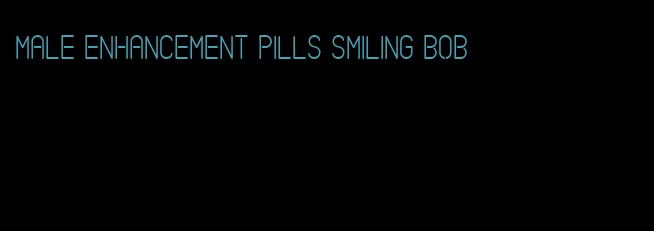 male enhancement pills smiling bob